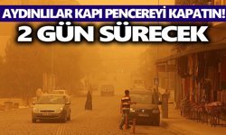 Aydınlılar kapı pencereyi kapatın! 2 gün sürecek