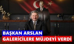 Başkan Arslan galericilere müjdeyi verdi