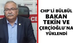 CHP'li Bülbül, Bakan Tekin ve Çerçioğlu’na yüklendi