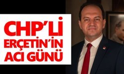 CHP’li Erçetin’in acı günü
