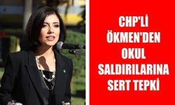 CHP'li Ökmen'den okul saldırılarına sert tepki