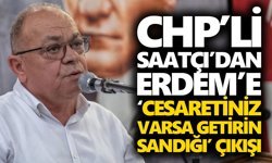 CHP’li Saatçı’dan Erdem’e ‘cesaretiniz varsa getirin sandığı’ çıkışı