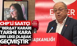 CHP’li Saatçı’dan Zeren Ertaş davası açıklaması