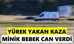 Feci kaza: 10 aylık bebek hayatını kaybetti
