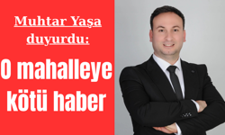 Muhtar Yaşa duyurdu: Çine’de o mahalleye kötü haber