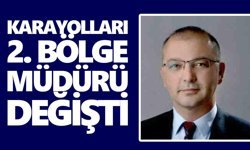 Karayolları 2. Bölge Müdürü değişti
