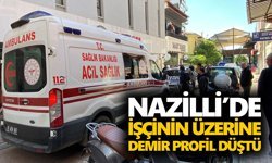 Nazilli’de işçinin üzerine demir profil düştü