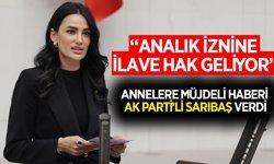 Annelere müjdeli haberi AK Parti'li Sarıbaş verdi