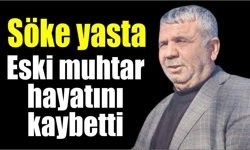 Söke’de eski muhtar Özyılmaz hayatını kaybetti