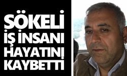Sökeli iş insanı hayatını kaybetti