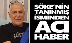Söke’nin tanınmış isminden acı haber