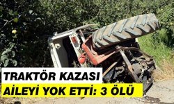 Traktör kazası aileyi yok etti: 3 ölü