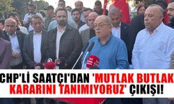 CHP'li Saatçı'dan 'mutlak butlan kararını tanımıyoruz' çıkışı!