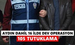 Aydın dahil 16 ilde dev operasyon: 105 tutuklama