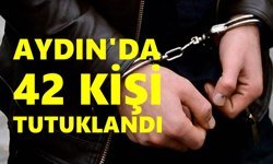 Aydın’da 42 kişi tutuklandı