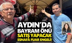 Aydın bayram önü satış yapacak esnafa fuar engeli!