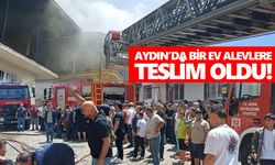 Aydın’da bir ev alevlere teslim oldu! Çevredeki binalar tahliye edildi