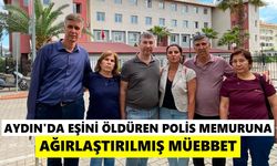 Aydın’da eşini öldüren polis memuruna ağırlaştırılmış müebbet