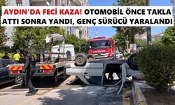 Aydın’da feci kaza! Otomobil önce takla attı sonra yandı, genç sürücü yaralandı