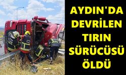 Aydın’da kontrolden çıkan tır devrildi: 1 kişi öldü