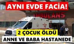 Aynı evde facia! 2 çocuk öldü, anne ve baba hastanede