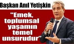 Başkan Anıl Yetişkin’den 1 Mayıs mesajı