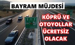 Bayram müjdesi: Köprü ve otoyollar ücretsiz olacak
