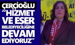Çerçioğlu: “Hizmet ve eser belediyeciliğine devam ediyoruz”