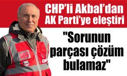 CHP’li Akbal’dan AK Parti’ye eleştiri: "Sorunun parçası çözüm bulamaz"