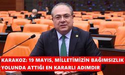 CHP’li Karakoz: 19 Mayıs, milletimizin bağımsızlık yolunda attığı en kararlı adımdır