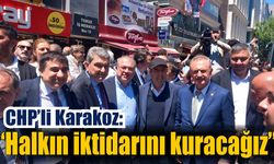 CHP’li Karakoz: “Halkın iktidarını kuracağız”