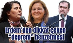 Erdem’den dikkat çeken  “deprem” benzetmesi