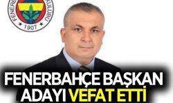 Fenerbahçe başkan adayı hayatını kaybetti