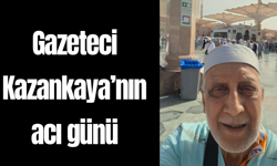 Gazeteci Kazankaya’nın acı günü