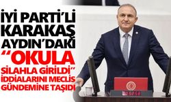 İYİ Parti'li Karakaş Aydın’daki “okula silahla girildi” iddialarını meclis gündemine taşıdı