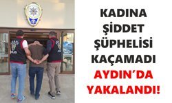 Kadına şiddet şüphelisi kaçamadı: Aydın’da yakalandı!