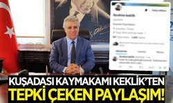 Kuşadası Kaymakamı Keklik, tepki çeken paylaşımını sildi