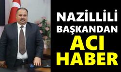 Nazillili başkandan acı haber