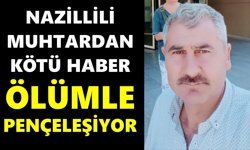 Nazillili muhtardan kötü haber