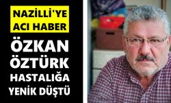 Nazilli'ye acı haber: Özkan Öztürk hastalığa yenik düştü