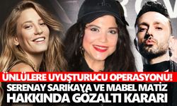 Serenay Sarıkaya ve Mabel Matiz hakkında gözaltı kararı