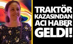 Traktör kazasından acı haber geldi!