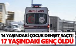 14 yaşındaki çocuk dehşet saçtı! 17 yaşındaki genç öldü