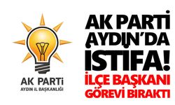 AK Parti Aydın’da istifa! İlçe başkanı görevi bıraktı