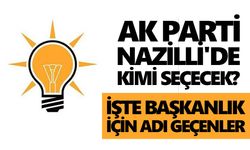 AK Parti Nazilli'de kimi seçecek?