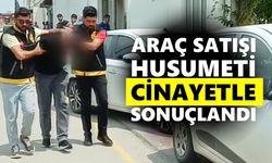 Araç satışı husumeti cinayetle sonuçlandı