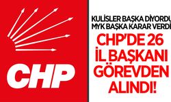 Kulisler başka diyordu, MYK başka karar verdi! CHP'de 26 il başkanı görevden alındı
