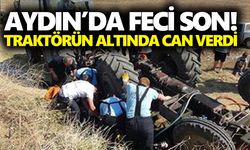 Aydın’da feci son! Traktörün altında can verdi
