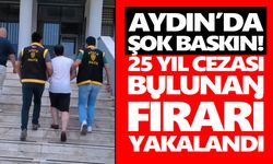 Aydın’da şok baskın! 25 yıl cezası bulunan firari yakalandı
