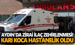 Aydın’da zirai ilaç zehirlenmesi! Karı koca hastanelik oldu